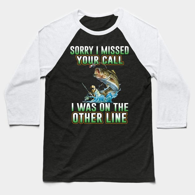 Fishing Sorry I Miss Your Call I Was On The Other Line Baseball T-Shirt by Phylis Lynn Spencer